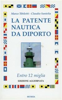 La patente nautica da diporto. Entro 12 miglia - Marco Tibiletti, Claudio Santelia - Libro Mursia 2011, Biblioteca del mare | Libraccio.it