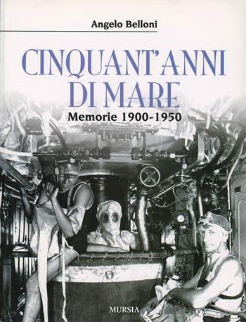 Cinquant'anni di mare. Memorie 1900-1950 - Angelo Belloni - Libro Ugo Mursia Editore 2008 | Libraccio.it