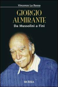 Giorgio Almirante. Da Mussolini a Fini - Vincenzo La Russa - Libro Mursia 2012 | Libraccio.it