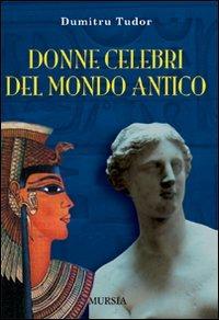 Donne celebri del mondo antico - Dumitru Tudor - Libro Ugo Mursia Editore 2008 | Libraccio.it