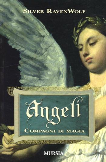 Angeli. Compagni di magia - Silver Raven Wolf - Libro Ugo Mursia Editore 2009 | Libraccio.it