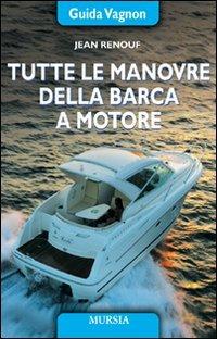 Tutte le manovre della barca a motore. Ediz. illustrata - Jean Renouf - Libro Mursia 2013, Biblioteca del mare | Libraccio.it