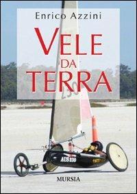 Vele da terra - Enrico Azzini - Libro Mursia 2022, Biblioteca del mare | Libraccio.it