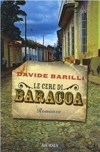 Le cere di Baracoa - Davide Barilli - Libro Mursia 2012, Romanzi Mursia | Libraccio.it
