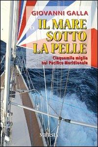 Il mare sotto la pelle. Cinquemila miglia nel Pacifico Meridionale - Giovanni Galla - Libro Mursia 2011, Biblioteca del mare | Libraccio.it