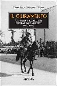 Il giuramento. Generale a El Alamein, prigioniero in America (1942-1945) - Dino Parri, Maurizio Parri - Libro Mursia 2012, Testimonianze fra cronaca e storia | Libraccio.it