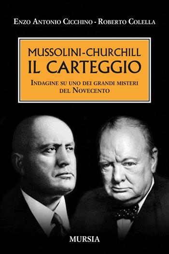 Mussolini-Churchill. Il carteggio. Indagine su uno dei grandi misteri del Novecento - Enzo A. Cicchino, Roberto Colella - Libro Ugo Mursia Editore 2016, Testimonianze fra cronaca e storia | Libraccio.it