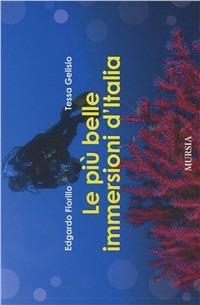 Le più belle immersioni d'Italia - Edgardo Fiorillo, Tessa Gelisio - Libro Ugo Mursia Editore 2013, Biblioteca del mare | Libraccio.it