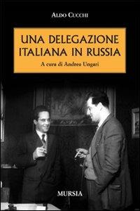 Una delegazione italiana in Russia - Aldo Cucchi - Libro Ugo Mursia Editore 2008 | Libraccio.it