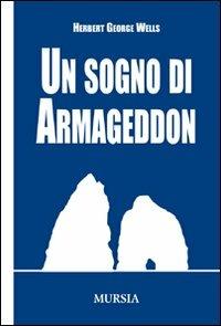 Un sogno di Armageddon - Herbert George Wells - Libro Ugo Mursia Editore 2008 | Libraccio.it