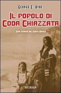 Il popolo di Coda Chiazzata. Una storia dei Sioux Brulé. Ediz. illustrata - George E. Hyde - Libro Mursia 2022 | Libraccio.it