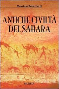 Antiche civiltà del Sahara - Massimo Baistrocchi - Libro Mursia 2012 | Libraccio.it