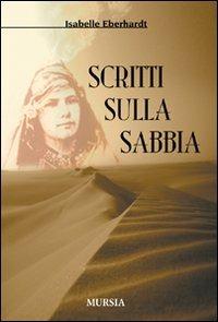 Scritti sulla sabbia - Isabelle Eberhardt - Libro Mursia 2014 | Libraccio.it