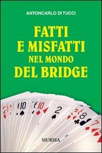 Fatti e misfatti nel mondo del bridge - Antoncarlo Di Tucci - Libro Ugo Mursia Editore 2010 | Libraccio.it