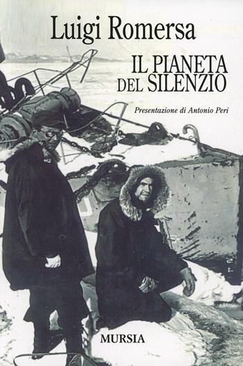 Il pianeta del silenzio - Luigi Romersa - Libro Mursia 2012, Viaggi, esplorazioni e scoperte | Libraccio.it