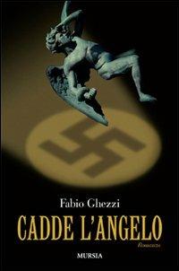 Cadde l'angelo - Fabio Ghezzi - Libro Mursia 2009, Romanzi Mursia | Libraccio.it