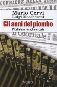 Gli anni del piombo. L'Italia fra cronaca e storia - Mario Cervi, Luigi Mascheroni - Libro Mursia 2016 | Libraccio.it
