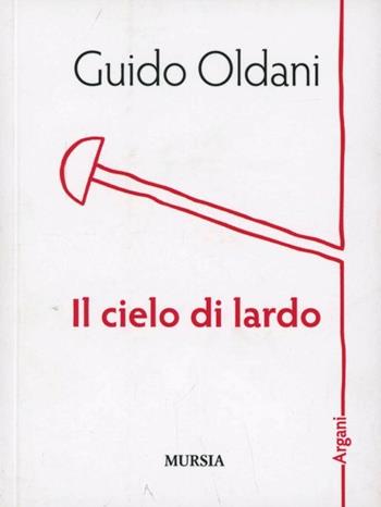 Il cielo di lardo - Guido Oldani - Libro Mursia 2015 | Libraccio.it