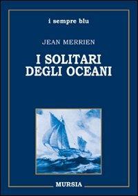 I solitari degli oceani - Jean Merrien - Libro Mursia 2012 | Libraccio.it
