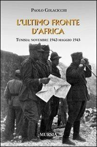 L'ultimo fronte d'Africa. Tunisia: novembre 1942-maggio 1943 - Paolo Colacicchi - Libro Mursia 2012 | Libraccio.it