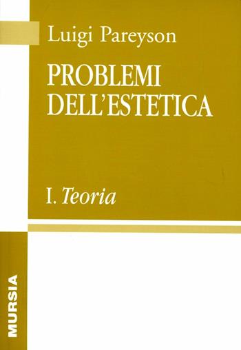 Problemi dell'estetica. Vol. 1: Teoria - Luigi Pareyson - Libro Mursia 2022, Biblioteca di filosofia | Libraccio.it