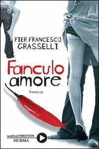 Fanculo amore - Pier Francesco Grasselli - Libro Ugo Mursia Editore 2011, Sotto trenta | Libraccio.it