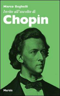 Invito all'ascolto di Chopin - Marco Beghelli - Libro Ugo Mursia Editore 2009, Invito all'ascolto | Libraccio.it