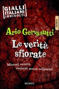 Le verità sfiorate. Misteri veneti, omicidi senza colpevoli - Ario Gervasutti - Libro Mursia 2013 | Libraccio.it