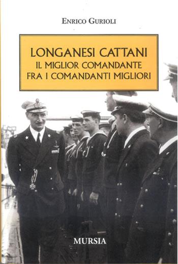 Longanesi Cattani. Il miglior comandante fra i comandanti migliori - Enrico Gurioli - Libro Mursia 2011, Testimon. fra cron.e storia.II guerra mon | Libraccio.it