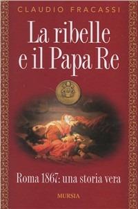 La ribelle e il papa re - Claudio Fracassi - Libro Mursia 2012 | Libraccio.it