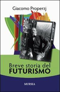 Breve storia del futurismo - Giacomo Properzj - Libro Mursia 2012, Civiltà lett. del '900. Sez. italiana | Libraccio.it