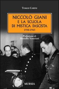 Niccolò Giani e la scuola di mistica fascista 1930-1943 - Tomas Carini - Libro Ugo Mursia Editore 2011, Testimonianze fra cronaca e storia | Libraccio.it