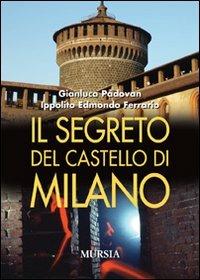 Il segreto del castello di Milano - Gianluca Padovan, Ippolito Edmondo Ferrario - Libro Ugo Mursia Editore 2009, Milano in mano | Libraccio.it