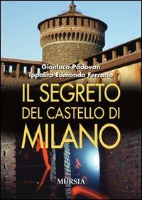 Il segreto del castello di Milano - Gianluca Padovan, Ippolito Edmondo Ferrario - Libro Mursia 2022, Milano in mano | Libraccio.it
