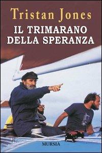 Il trimarano della speranza - Tristan Jones - Libro Mursia 2011, Biblioteca del mare | Libraccio.it