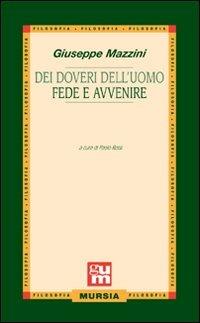 Dei doveri dell'uomo-Fede e avvenire - Giuseppe Mazzini - Libro Mursia 2022 | Libraccio.it
