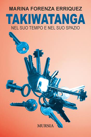 Takiwatanga. Nel suo tempo e nel suo spazio - Marina Forenza Erriquez - Libro Mursia 2020, Memoirs | Libraccio.it