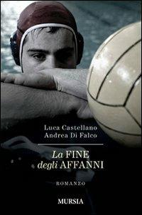 La fine degli affanni - Luca Castellano, Andrea Di Falco - Libro Mursia 2022, Romanzi Mursia | Libraccio.it
