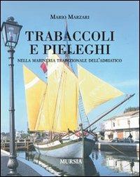 Trabaccoli e pieleghi nella marineria tradizionale dell'Adriatico - Mario Marzari - Libro Mursia 2011, Biblioteca del mare. Uomini e navi | Libraccio.it