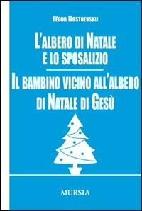 L'albero di Natale e lo sposalizio-Il bambino vicino all'albero di Natale di Gesù - Fëdor Dostoevskij - Libro Mursia 2012 | Libraccio.it