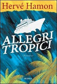 Allegri tropici - Hervé Hamon - Libro Ugo Mursia Editore 2009, Romanzi Mursia | Libraccio.it