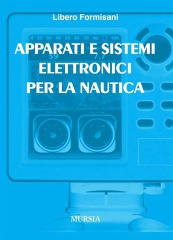 Apparati e sistemi elettronici per la nautica - Libero Formisani - Libro Mursia 2012, Biblioteca del mare | Libraccio.it
