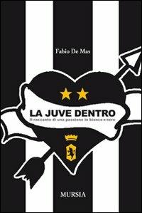 La Juve dentro. Il racconto di una passione in bianco e nero - Fabio De Mas - Libro Ugo Mursia Editore 2010, Interventi | Libraccio.it