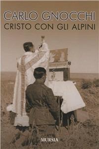 Cristo con gli alpini - Carlo Gnocchi - Libro Mursia 2011 | Libraccio.it