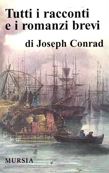 Tutti i racconti e i romanzi brevi - Joseph Conrad - Libro Ugo Mursia Editore 2009, I grandi scrittori di ogni paese | Libraccio.it