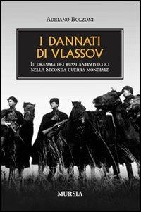 I dannati di Vlassov. Il dramma dei russi antisovietici nella seconda guerra mondiale - Adriano Bolzoni - Libro Mursia 2011, Testimonianze fra cronaca e storia | Libraccio.it