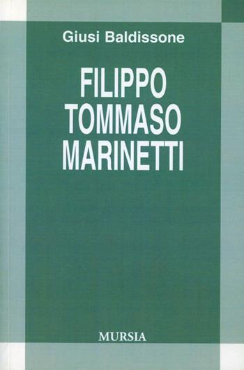 Filippo Tommasi Marinetti - Giusi Baldissone - Libro Mursia 2012, Civiltà letteraria del Novecento | Libraccio.it