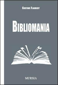 Bibliomania - Gustave Flaubert - Libro Ugo Mursia Editore 2009, I Picci One | Libraccio.it