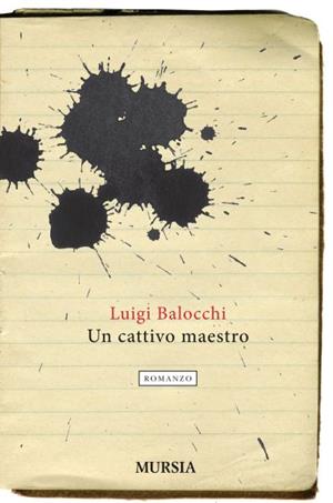 Un cattivo maestro - Luigi Balocchi - Libro Mursia 2022, Romanzi Mursia | Libraccio.it