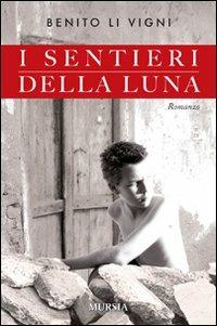 I sentieri della luna - Benito Li Vigni - Libro Mursia 2022, Romanzi Mursia | Libraccio.it